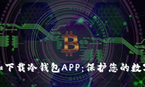 如何选择和下载冷钱包APP：保护您的数字资产安全