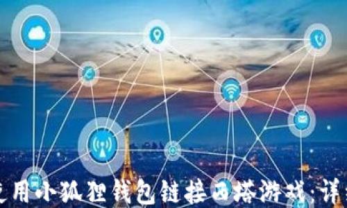 
如何使用小狐狸钱包链接西塔游戏：详细指南