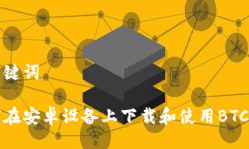 与关键词

如何在安卓设备上下载和使用BTC钱包