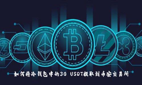 如何将冷钱包中的30 USDT提取到币安交易所