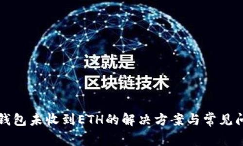 小狐狸钱包未收到ETH的解决方案与常见问题解析