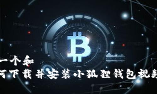 思考一个和  
: 如何下载并安装小狐狸钱包视频教程
