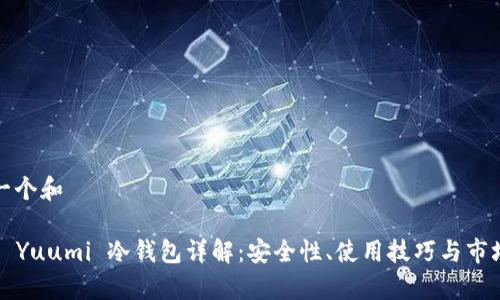 思考一个和

 悠米 Yuumi 冷钱包详解：安全性、使用技巧与市场分析