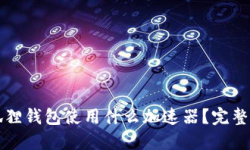 小狐狸钱包使用什么加速器？完整指南