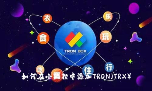 如何在小狐狸中添加TRON（TRX）
