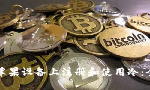 如何在苹果设备上注册和使用冷：全面指南